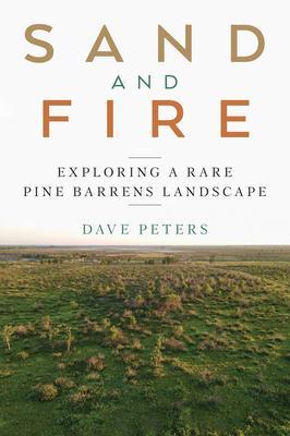 Sand and Fire: Exploring a Rare Pine Barrens Landscape - Dave Peters