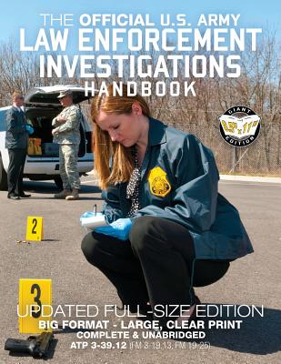 The Official US Army Law Enforcement Investigations Handbook - Updated Edition: The Manual of the Military Police Investigator and Army CID Agent - Fu - Carlile Media