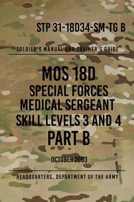 STP 31-18D34-SM-TG B MOS 18D Special Forces Medical Sergeant PART B: Skill Levels 3 and 4 - Headquarters Department Of The Army