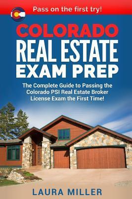 Colorado Real Estate Exam Prep: The Complete Guide to Passing the Colorado PSI Real Estate Broker License Exam the First Time! - Laura Miller