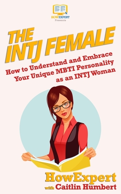 The INTJ Female: How to Understand and Embrace Your Unique MBTI Personality as an INTJ Woman - Caitlin Humbert