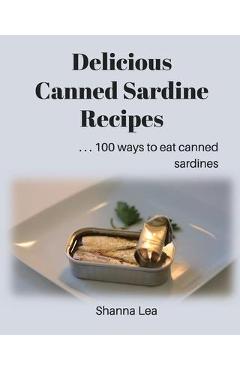 Coperta cărții 'Delicious Canned Sardine Recipes: . . . 100 ways to eat canned sardines - Shanna Lea'