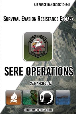 Air Force Handbook 10-644 Survival Evasion Resistance Escape SERE Operations: 27 March 2017 - Department Of The Air Force