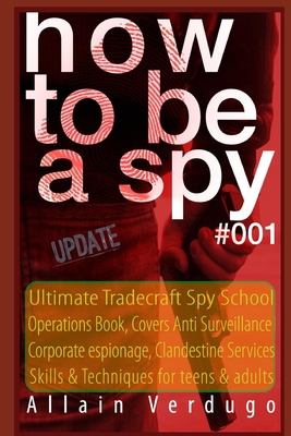 How to Be a Spy: Ultimate Tradecraft Spy School Operations Book, Covers Anti Surveillance Detection, CIA Cold War & Corporate espionage - Allain Verdugo