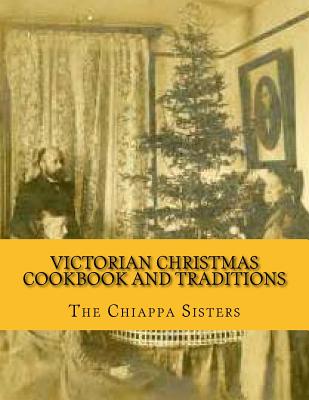 Victorian Christmas Cookbook and Traditions - The Chiappa Sisters