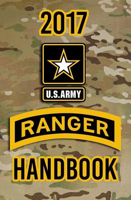 2017 US Army Ranger Handbook: Not for the weak or faint-hearted! - Headquarters Department Of The Army