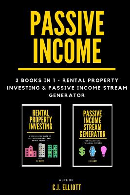 Passive Income: 2 books in 1 - Rental Property Investing & Passive Income Generator - C. J. Elliott