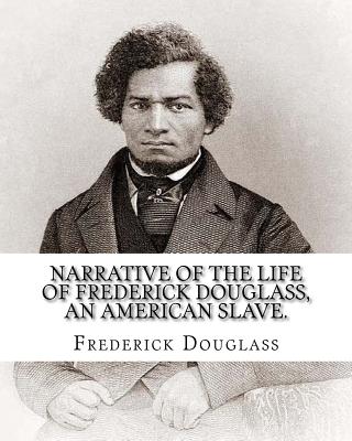 Narrative of the life of Frederick Douglass, an American slave. By: Frederick Douglass ( WRITTEN BY HIMSELF APRIL 28. 1845 ), and By: William Lloyd Ga - William Lloyd Garrison