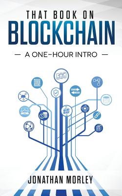 That Book on Blockchain: A One-Hour Intro - Jonathan B. Morley
