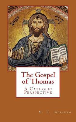 The Gospel of Thomas: A Catholic Perspective - Mark C. Ingraham