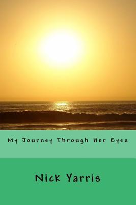 My Journey Through Her Eyes - Nick Yarris