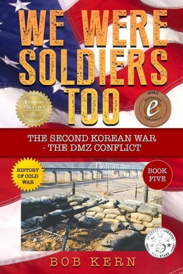 We Were Soldiers Too: The Second Korean War- The DMZ Conflict - Bob Kern