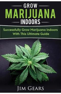 Poza produsului Growing Marijuana: Grow Cannabis Indoors Guide, Get A Successful Grow, Marijuana Horticulture, Grow Weed At home, Hydroponics, Dank Weed, - Jim Gears