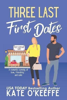 Three Last First Dates: A romantic comedy of love, friendship and even more cake - Kate O'keeffe
