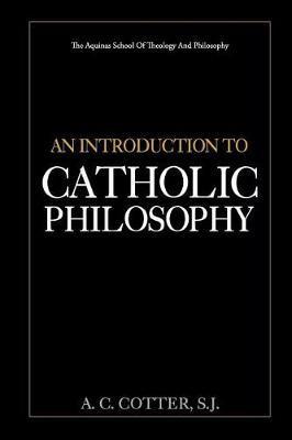 An Introduction to Catholic Philosophy - A. C. Cotter S. J.