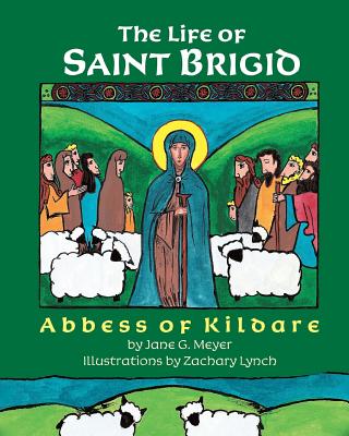 The Life of Saint Brigid: Abbess of Kildare - Zachary Lynch
