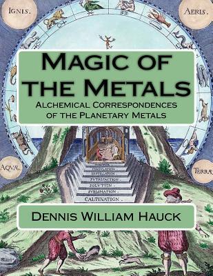 Magic of the Metals: Alchemical Correspondences of the Planetary Metals - Dennis William Hauck