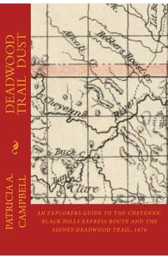 Poza produsului Deadwood Trail Dust: An Explorers Guide to the Cheyenne-Black Hills Express Route and the Sidney-Deadwood Trail, 1876 - Patricia A. Campbell