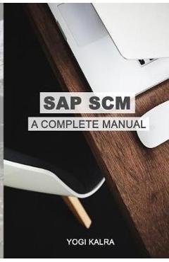 Coperta cărții 'SAP Scm: A Complete Manual: Supply Chain & Business Processes in SAP - Yogi Kalra'