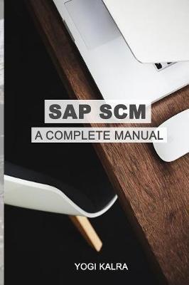 SAP Scm: A Complete Manual: Supply Chain & Business Processes in SAP - Yogi Kalra