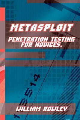 Metasploit: Penetration Testing for Novices - William Rowley