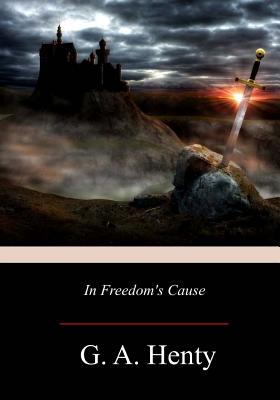 In Freedom's Cause - G. A. Henty