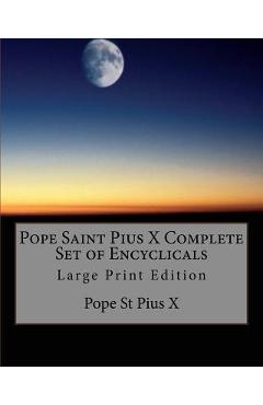 Coperta cărții 'Pope Saint Pius X Complete Set of Encyclicals: Large Print Edition - Pope St Pius X.'