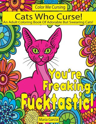 Cats Who Curse!: An Adult Coloring Book Of Adorable But Swearing Cats - Maria Garcia