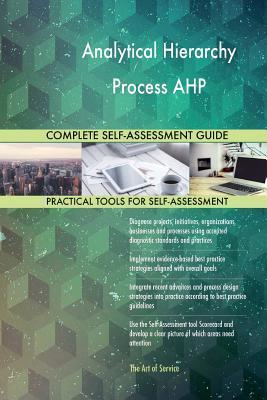 Analytical Hierarchy Process AHP Complete Self-Assessment Guide ...