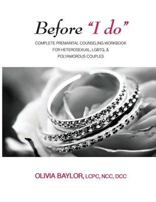 Before I do: Complete Pre-Marital Counseling Workbook for Heterosexual, LGBTQ, & Polyamorous Couples - Olivia L. Baylor
