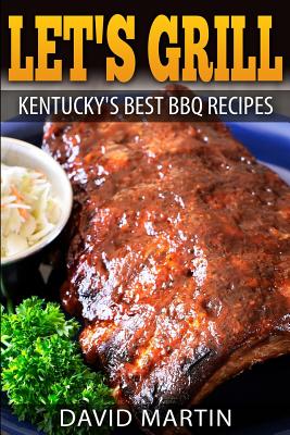 Let's Grill! Kentucky's Best BBQ Recipes - David Martin