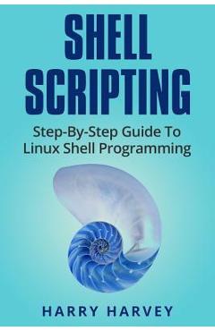 Poza produsului Shell Scripting: Learn Linux Shell Programming Step-By-Step (Bash Scripting, Unix) - Harry Harvey