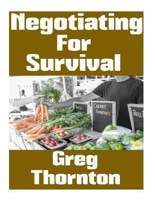 Coperta cărții 'Negotiating For Survival: The Ultimate Beginner's Guide On How To Trade, Barter, and Negotiate In A Grid Down Disaster'