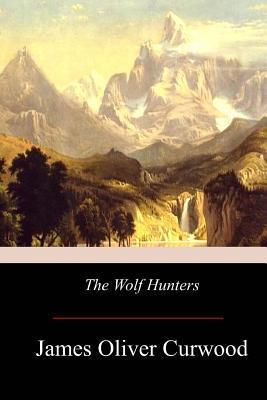 The Wolf Hunters - James Oliver Curwood