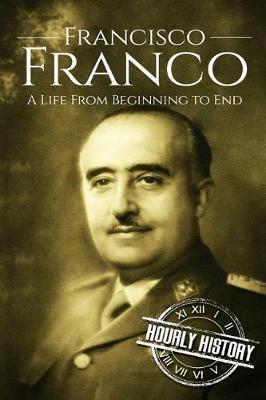 Francisco Franco: A Life From Beginning to End - Hourly History
