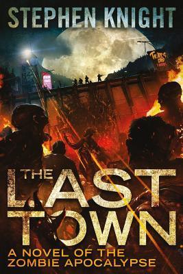 The Last Town: A Novel of the Zombie Apocalypse - Stephen Knight