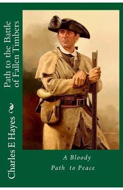 Coperta cărții 'Path to the Battle of Fallen Timbers - Charles E. Hayes'