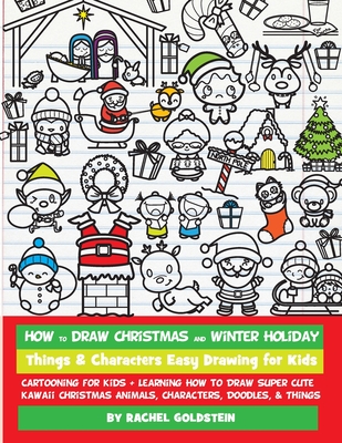 How to Draw Christmas and Winter Holiday Things & Characters Easy Drawing for Kids: Cartooning for Kids + Learning How to Draw Super Cute Kawaii Chris - Rachel A. Goldstein