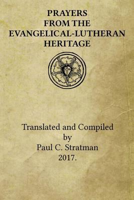 Prayers from the Evangelical-Lutheran Heritage - Paul C. Stratman