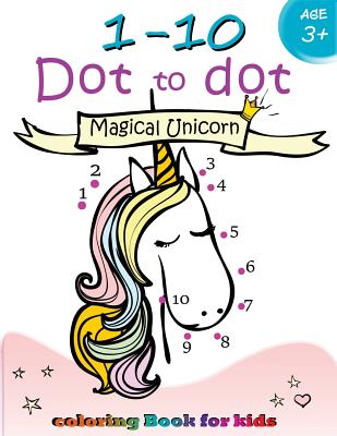 1-10 Dot to dot Magical Unicorn coloring book for kids Ages 3+: Children Activity Connect the dots, Coloring Book for Kids Ages 2-4 3-5 - Activity For Kids Workbook Designer