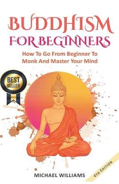 Poza produsului Buddhism: Buddhism For Beginners: How To Go From Beginner To Monk And Master Your Mind - Michael Williams