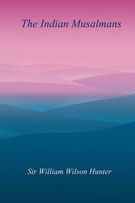 The Indian Musalmans - William Wilson Hunter