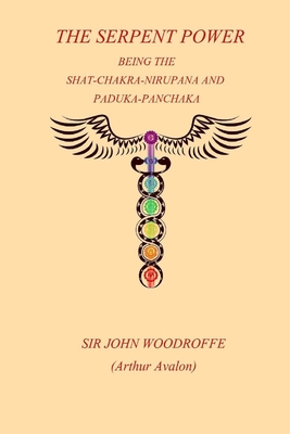 The Sepent Power: Being The SHAT-CHAKRA-NIRUPANA and PADUKA-PANCHAKA - John Woodroffe
