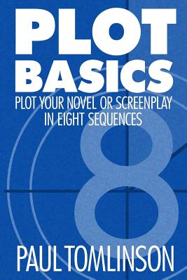 Plot Basics: Plot Your Novel or Screenplay in Eight Sequences - Paul Tomlinson