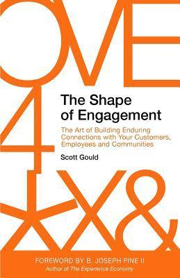 The Shape of Engagement: The Art of Building Enduring Connections with Your Customers, Employees and Communities - B. Joseph Pine Ii