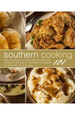 Southern Cooking 101: Easy Southern Cooking with 50 Delicious Southern Recipes. A Southern Cookbook for Southern Food Lovers - Booksumo Press