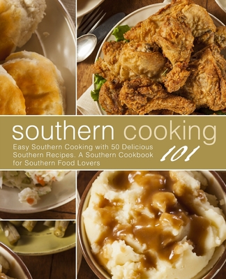 Southern Cooking 101: Easy Southern Cooking with 50 Delicious Southern Recipes. A Southern Cookbook for Southern Food Lovers - Booksumo Press