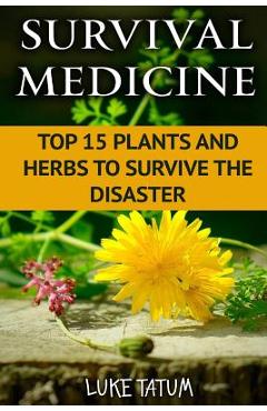 Coperta cărții 'Survival Medicine: Top 15 Plants and Herbs To Survive The Disaster - Luke Tatum'