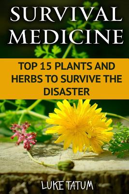 Survival Medicine: Top 15 Plants and Herbs To Survive The Disaster - Luke Tatum