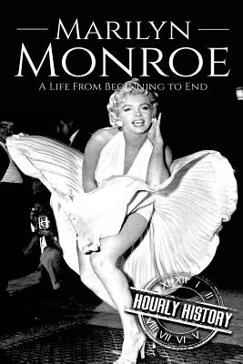 Marilyn Monroe: A Life From Beginning to End - Hourly History